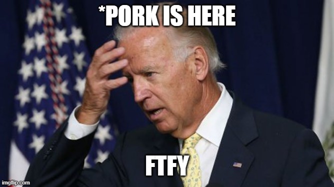 Joe Biden worries | *PORK IS HERE FTFY | image tagged in joe biden worries | made w/ Imgflip meme maker