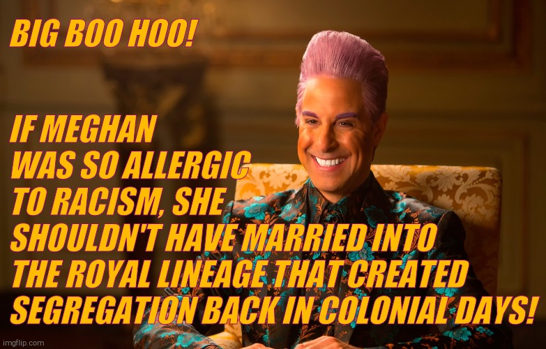 Caesar Fl | BIG BOO HOO! IF MEGHAN           WAS SO ALLERGIC               TO RACISM, SHE         SHOULDN'T HAVE MARRIED INTO    THE ROYAL LINEAGE THAT  | image tagged in caesar fl | made w/ Imgflip meme maker
