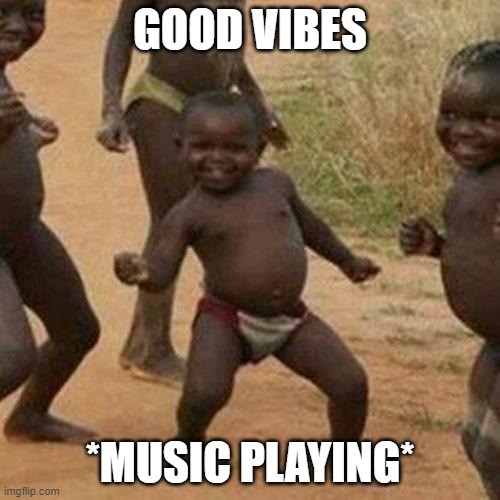 Good Vibes! | GOOD VIBES; *MUSIC PLAYING* | image tagged in memes,third world success kid | made w/ Imgflip meme maker