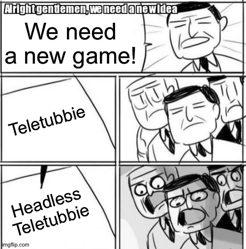 (Read tags) Innersloth designing Crewmates/Imposters be like: | We need a new game! Teletubbie; Headless Teletubbie | image tagged in memes,alright gentlemen we need a new idea,among us,idea,this is just a joke,dont take it seriously | made w/ Imgflip meme maker
