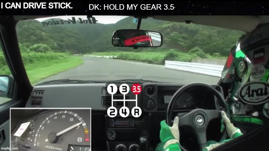 Hold my gear | I CAN DRIVE STICK. DK: HOLD MY GEAR 3.5 | image tagged in car drift meme | made w/ Imgflip meme maker