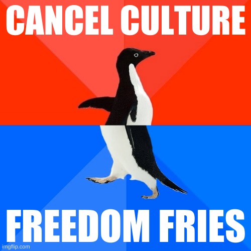 Socially Awesome Awkward Penguin | CANCEL CULTURE; FREEDOM FRIES | image tagged in memes,socially awesome awkward penguin,french fries,freedom fries,cancel culture,conservative hypocrisy | made w/ Imgflip meme maker