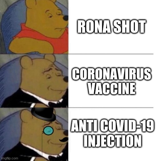 Tuxedo Winnie the Pooh (3 panel) | RONA SHOT; CORONAVIRUS VACCINE; ANTI COVID-19 INJECTION | image tagged in tuxedo winnie the pooh 3 panel | made w/ Imgflip meme maker