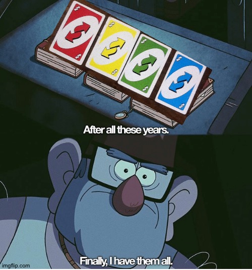 R E V E R S E | image tagged in finally i have them all,memes,uno reverse card,reverse card,gravity falls,stanley pines | made w/ Imgflip meme maker