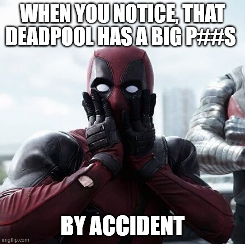 Whale watching | WHEN YOU NOTICE, THAT DEADPOOL HAS A BIG P##S; BY ACCIDENT | image tagged in memes,deadpool surprised | made w/ Imgflip meme maker