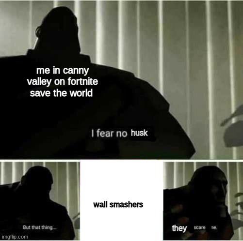 yeah it's true | me in canny valley on fortnite save the world; husk; wall smashers; they | image tagged in i fear no man | made w/ Imgflip meme maker