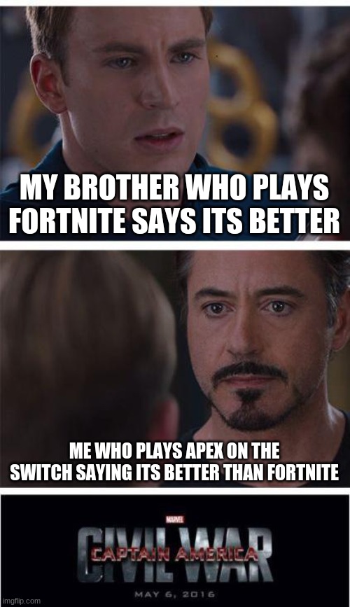 I played it when it came out 2 days ago | MY BROTHER WHO PLAYS FORTNITE SAYS ITS BETTER; ME WHO PLAYS APEX ON THE SWITCH SAYING ITS BETTER THAN FORTNITE | image tagged in memes,marvel civil war 1 | made w/ Imgflip meme maker