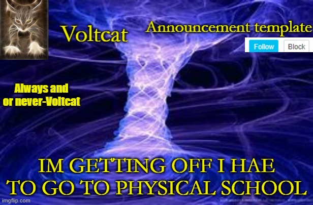 Like in person school not what your dirty mind was thinking | IM GETTING OFF I HAE TO GO TO PHYSICAL SCHOOL | image tagged in new volcat announcment template | made w/ Imgflip meme maker