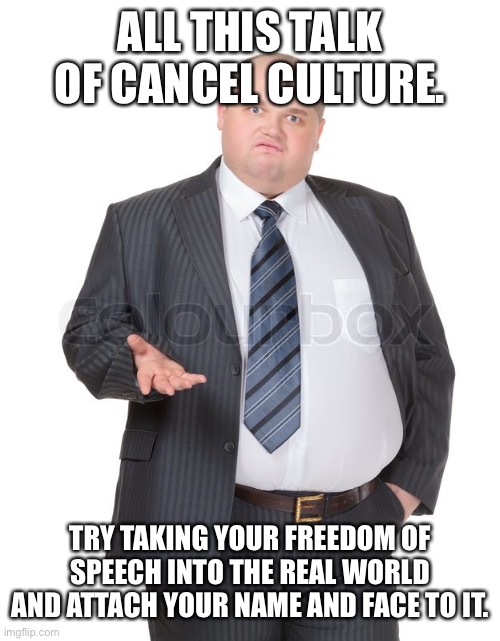 ALL THIS TALK OF CANCEL CULTURE. TRY TAKING YOUR FREEDOM OF SPEECH INTO THE REAL WORLD AND ATTACH YOUR NAME AND FACE TO IT. | image tagged in your own research | made w/ Imgflip meme maker