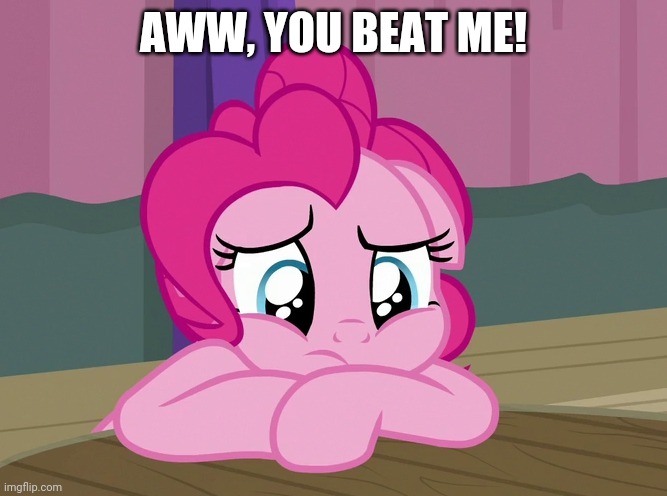 Upsetted Pinkie Pie (MLP) | AWW, YOU BEAT ME! | image tagged in upsetted pinkie pie mlp | made w/ Imgflip meme maker
