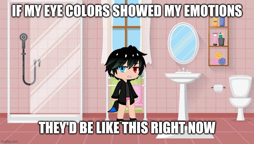IF MY EYE COLORS SHOWED MY EMOTIONS; THEY'D BE LIKE THIS RIGHT NOW | made w/ Imgflip meme maker