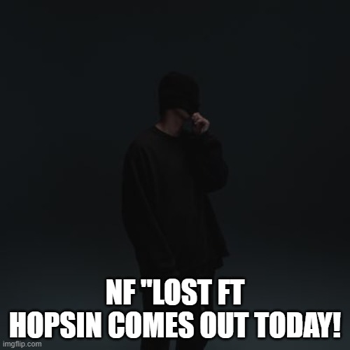 His album is coming out on the 26th on March |  NF "LOST FT HOPSIN COMES OUT TODAY! | image tagged in nf template | made w/ Imgflip meme maker