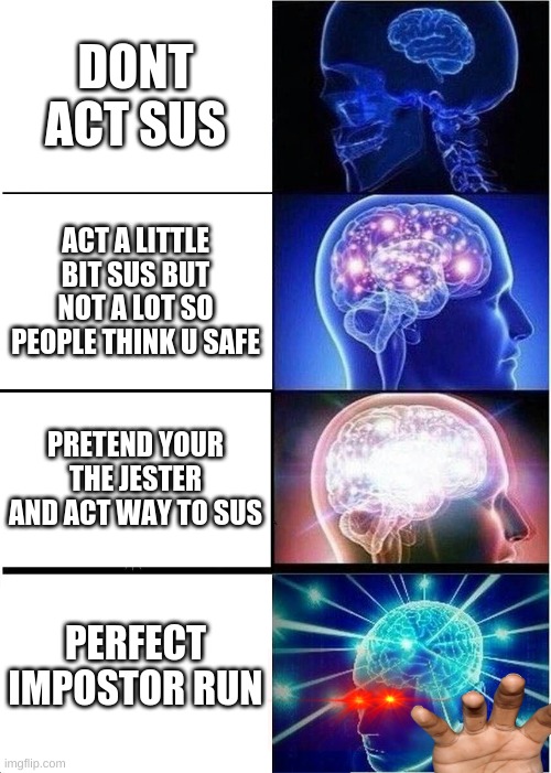 socks for 1 be like | DONT ACT SUS; ACT A LITTLE BIT SUS BUT NOT A LOT SO PEOPLE THINK U SAFE; PRETEND YOUR THE JESTER AND ACT WAY TO SUS; PERFECT IMPOSTOR RUN | image tagged in memes,expanding brain | made w/ Imgflip meme maker