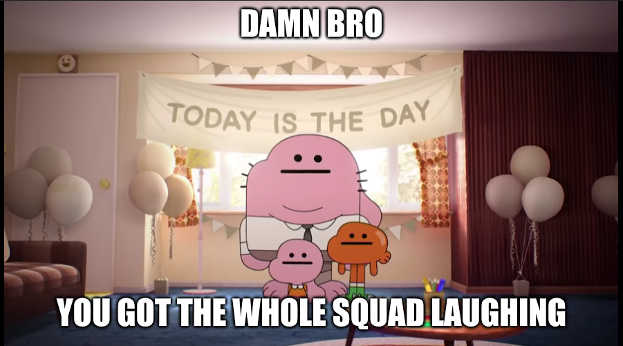 High Quality Damn bro you got the whole squad laughing Blank Meme Template
