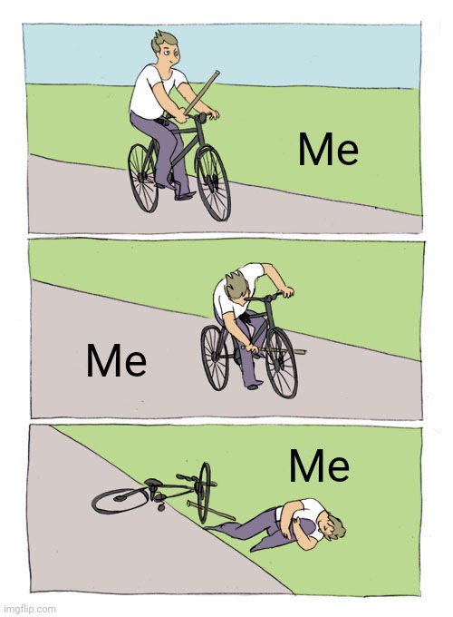 Bike Fall Meme |  Me; Me; Me | image tagged in memes,bike fall | made w/ Imgflip meme maker
