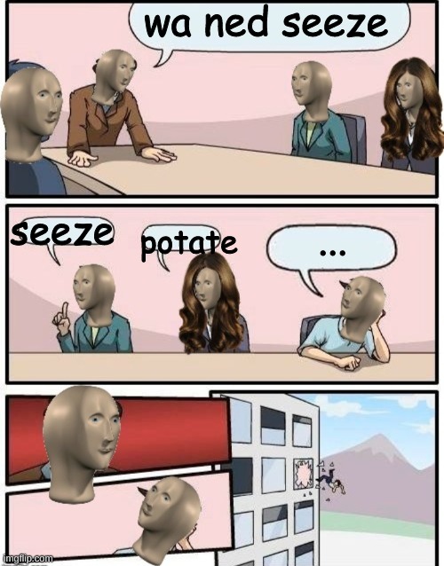stonks |  wa ned seeze; seeze; potate; ... | image tagged in stonks boardroom meeting suggestion | made w/ Imgflip meme maker