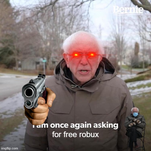 Give me free robux Bernie says | for free robux | image tagged in memes,bernie i am once again asking for your support | made w/ Imgflip meme maker