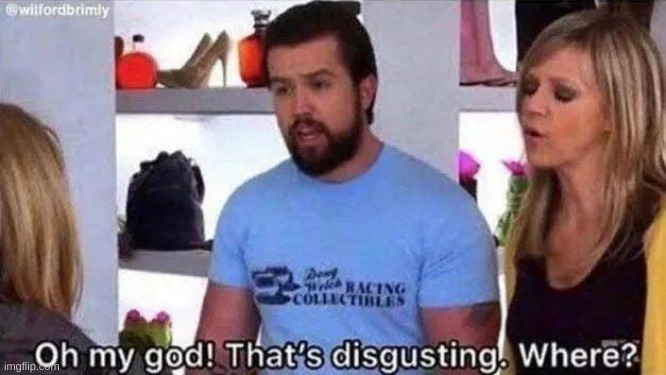 Oh my god thats disgusting where | image tagged in oh my god thats disgusting where | made w/ Imgflip meme maker