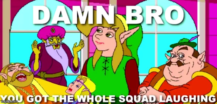 damn bro got got the whole squad laughing | image tagged in damn bro got got the whole squad laughing | made w/ Imgflip meme maker