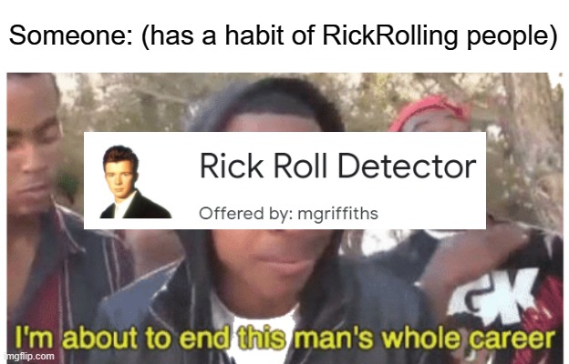 I was looking at Imgflip's Chrome extension, and this was one of the related extensions. | Someone: (has a habit of RickRolling people) | image tagged in memes,i'm gonna end this man's whole career,rickroll,google chrome | made w/ Imgflip meme maker