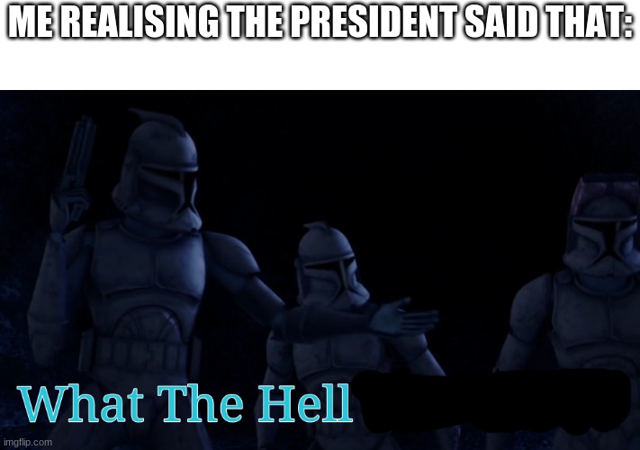 ME REALISING THE PRESIDENT SAID THAT: | made w/ Imgflip meme maker