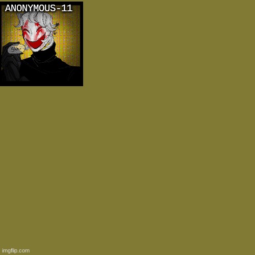 Blank Transparent Square Meme | ANONYMOUS-11 | image tagged in memes,blank transparent square | made w/ Imgflip meme maker