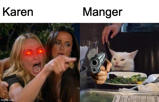 Woman Yelling At Cat Meme | Karen; Manger | image tagged in memes,woman yelling at cat | made w/ Imgflip meme maker