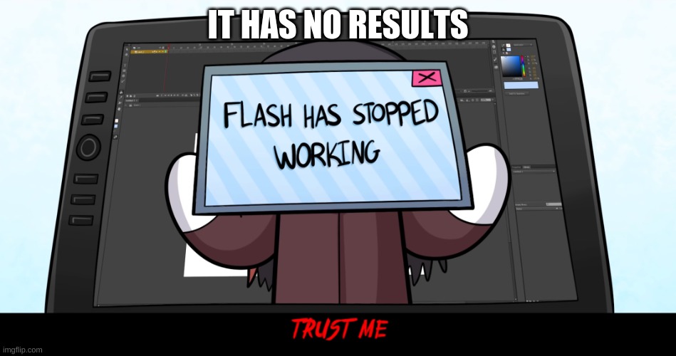 IT HAS NO RESULTS | image tagged in theodd1sout trust me | made w/ Imgflip meme maker