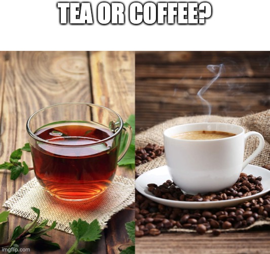 Are you an Iroh? | TEA OR COFFEE? | image tagged in memes,tea,coffee,who would win | made w/ Imgflip meme maker