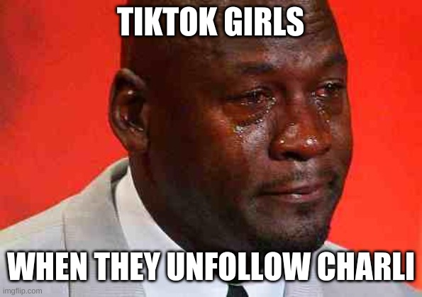 everyone knows that one kid in their school. | TIKTOK GIRLS; WHEN THEY UNFOLLOW CHARLI | image tagged in crying michael jordan,cool,basketball,tiktok sucks | made w/ Imgflip meme maker