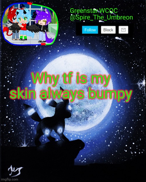 Spire announcement (Greenstar.WCOC) | Why tf is my skin always bumpy | image tagged in spire announcement greenstar wcoc | made w/ Imgflip meme maker