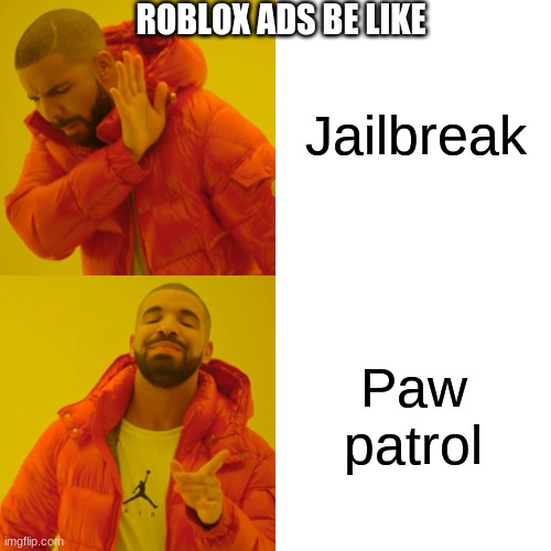Drake Hotline Bling Meme | Jailbreak; ROBLOX ADS BE LIKE; Paw patrol | image tagged in memes,drake hotline bling | made w/ Imgflip meme maker