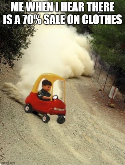 Tokyo Drift | ME WHEN I HEAR THERE IS A 70% SALE ON CLOTHES | image tagged in kid-drift | made w/ Imgflip meme maker