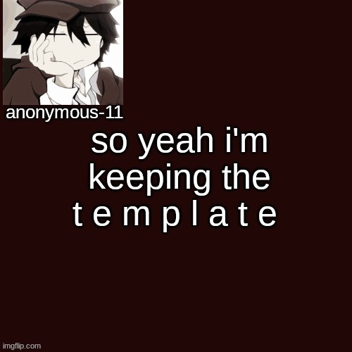 T e m p l a t e | so yeah i'm keeping the t e m p l a t e | image tagged in t e m p l a t e | made w/ Imgflip meme maker