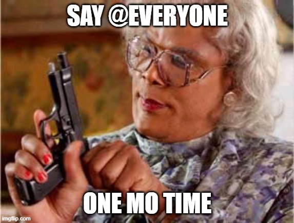Discord Madea Meme | SAY @EVERYONE; ONE MO TIME | image tagged in madea one mo time | made w/ Imgflip meme maker