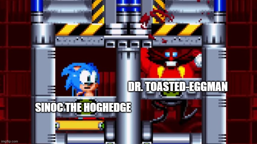 Sinoc | DR. TOASTED-EGGMAN; SINOC THE HOGHEDGE | made w/ Imgflip meme maker
