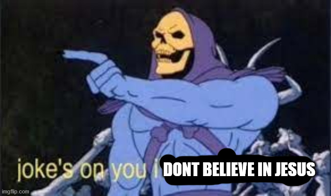Jokes on you im into that shit | DONT BELIEVE IN JESUS | image tagged in jokes on you im into that shit | made w/ Imgflip meme maker