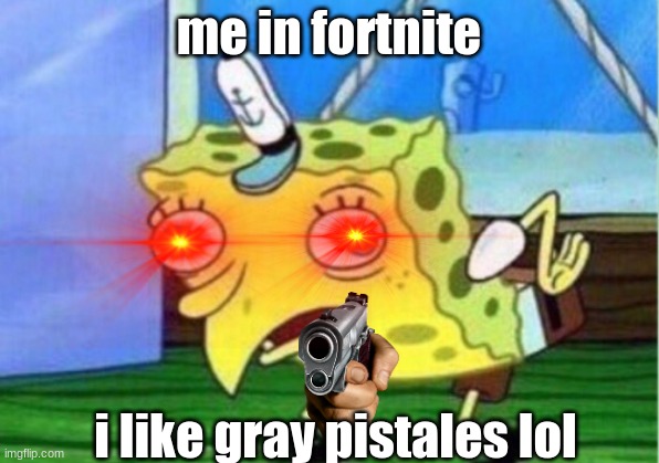 fortnite | me in fortnite; i like gray pistales lol | image tagged in memes,mocking spongebob | made w/ Imgflip meme maker