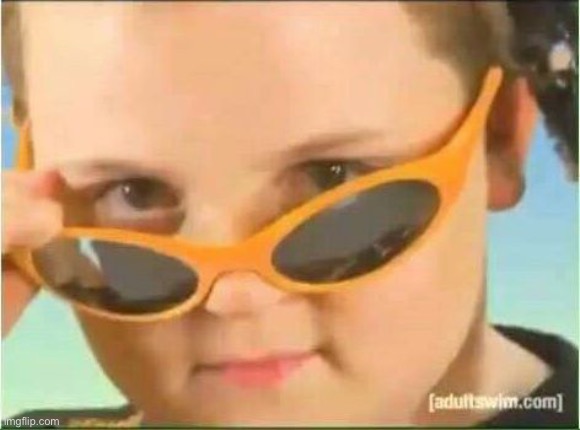 cool kid with orange sunglasses | image tagged in cool kid with orange sunglasses | made w/ Imgflip meme maker