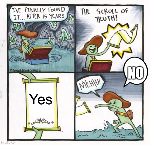 The Scroll Of Truth Meme | Yes NO | image tagged in memes,the scroll of truth | made w/ Imgflip meme maker