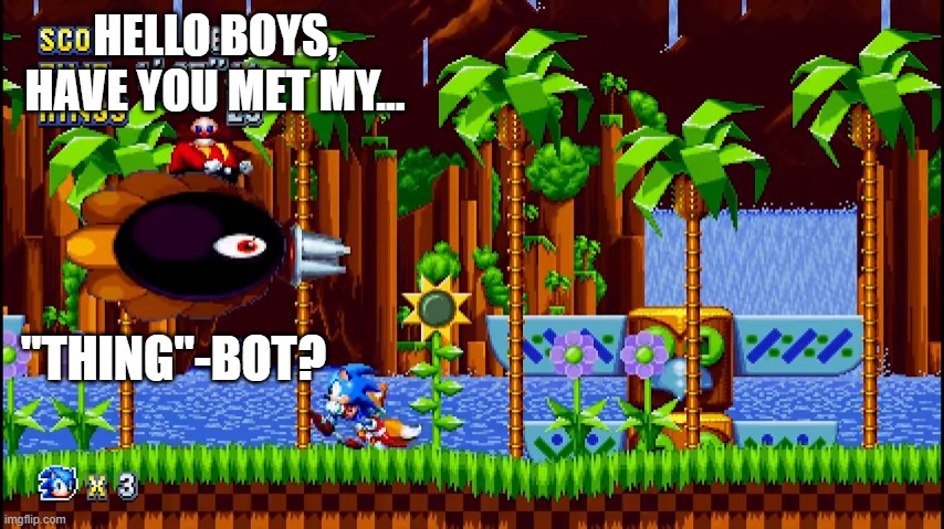 Robotnik's new weapon | HELLO BOYS, HAVE YOU MET MY... "THING"-BOT? | made w/ Imgflip meme maker