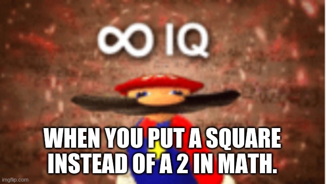 Infinite IQ | WHEN YOU PUT A SQUARE INSTEAD OF A 2 IN MATH. | image tagged in infinite iq | made w/ Imgflip meme maker