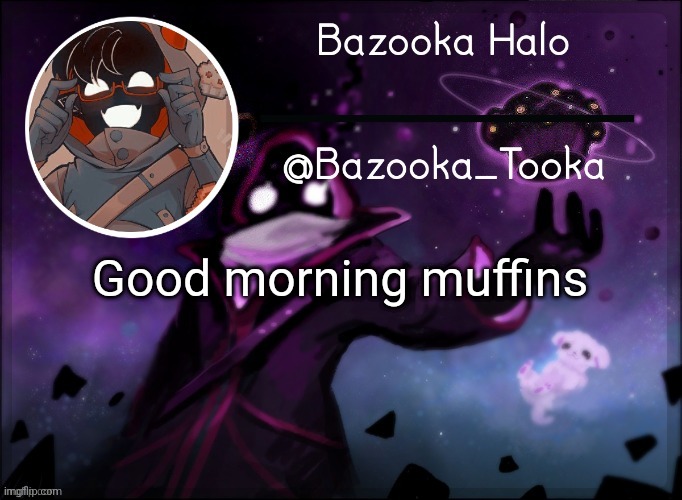 Bazooka's BBH template | Good morning muffins | image tagged in bazooka's bbh template | made w/ Imgflip meme maker