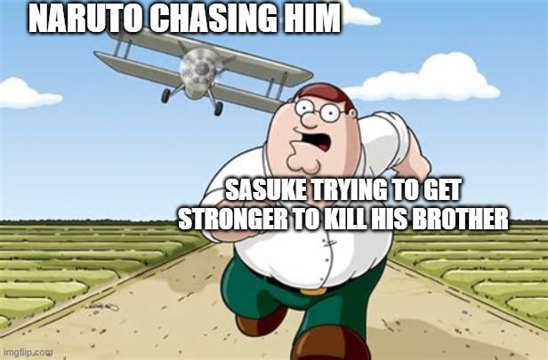 ENJNFSC | NARUTO CHASING HIM; SASUKE TRYING TO GET STRONGER TO KILL HIS BROTHER | image tagged in worst mistake of my life,naruto,naruto shippuden,naruto joke,anime,an ime | made w/ Imgflip meme maker