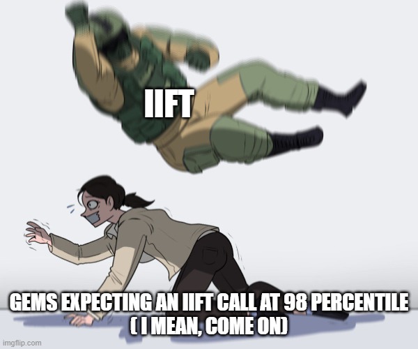 soldier attack | IIFT; GEMS EXPECTING AN IIFT CALL AT 98 PERCENTILE
( I MEAN, COME ON) | image tagged in soldier attack | made w/ Imgflip meme maker