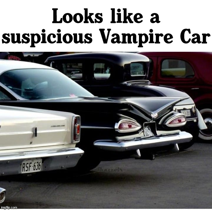 Looks like a suspicious Vampire Car | image tagged in cars,vampire,totally looks like | made w/ Imgflip meme maker
