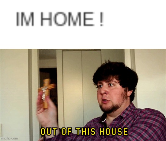 image tagged in jontron out of this house | made w/ Imgflip meme maker