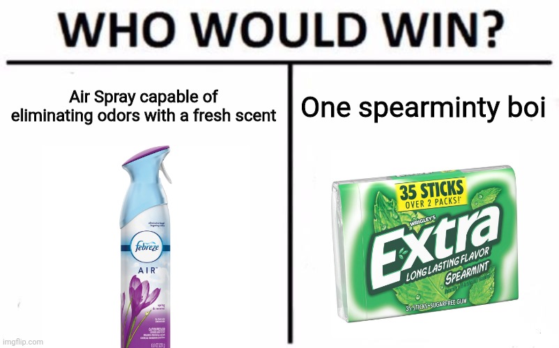 Gum for the win | Air Spray capable of eliminating odors with a fresh scent; One spearminty boi | image tagged in memes,who would win,fun | made w/ Imgflip meme maker