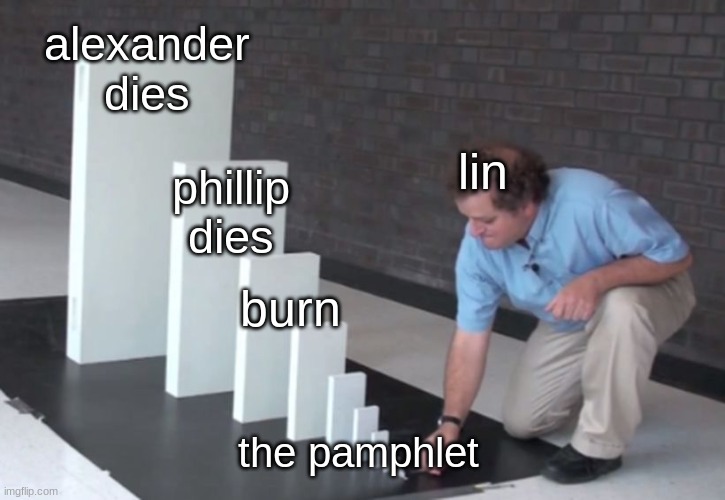 AND IT  ALL GOES DOWN F R O M T H E RE | alexander dies; lin; phillip dies; burn; the pamphlet | image tagged in domino effect | made w/ Imgflip meme maker