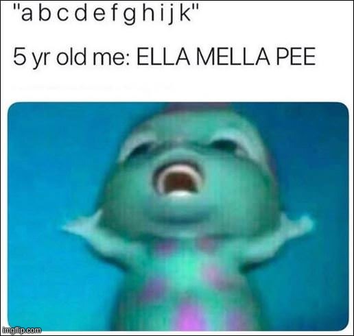 this was 100% me back in 1st grade | image tagged in ella mella pee | made w/ Imgflip meme maker